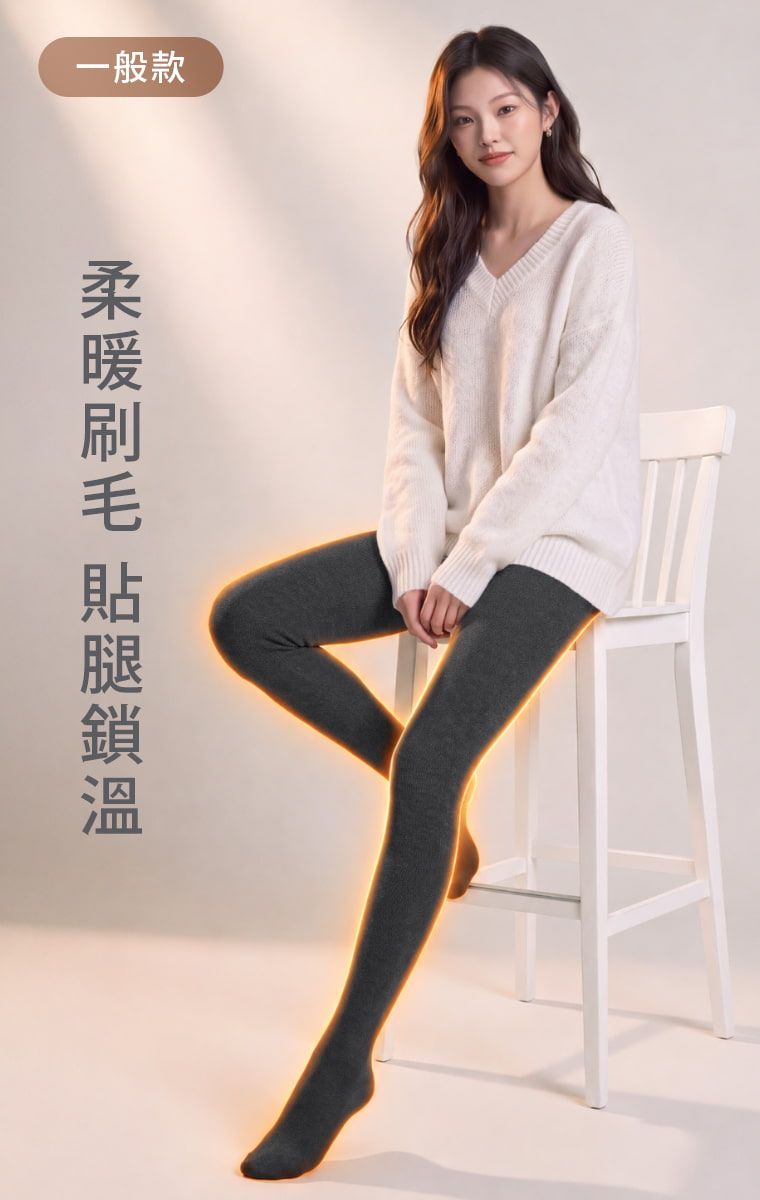 一般款從腰腹完整包覆至腳掌，內層加厚刷毛鋪至腳踝，彈性布料貼合腿型，在增加暖感的同時，也讓腿部線條看起來更俐落顯瘦。